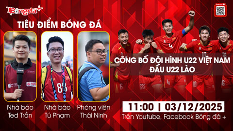 Tiêu điểm bóng đá 3/12: Công bố đội hình U22 Việt Nam đấu U22 Lào