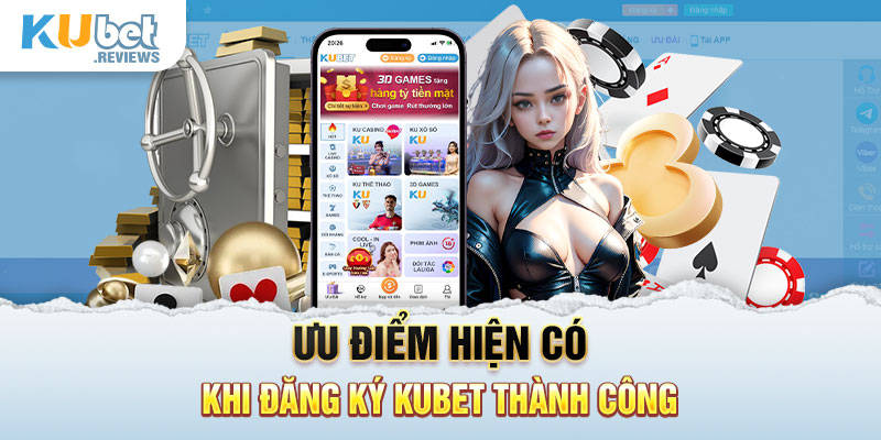 Ưu điểm hiện có khi đăng ký Kubet thành công