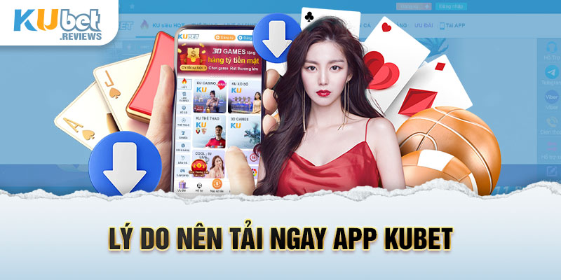 Lý do nên tải ngay app Kubet