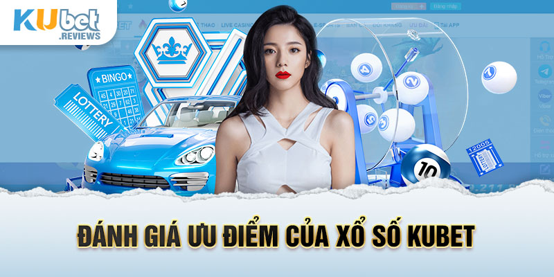 Đánh giá ưu điểm của xổ số Kubet